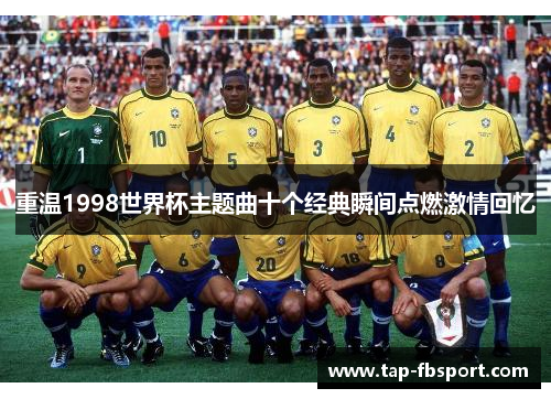 重温1998世界杯主题曲十个经典瞬间点燃激情回忆
