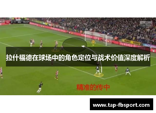 拉什福德在球场中的角色定位与战术价值深度解析