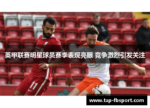 英甲联赛明星球员赛季表现亮眼 竞争激烈引发关注
