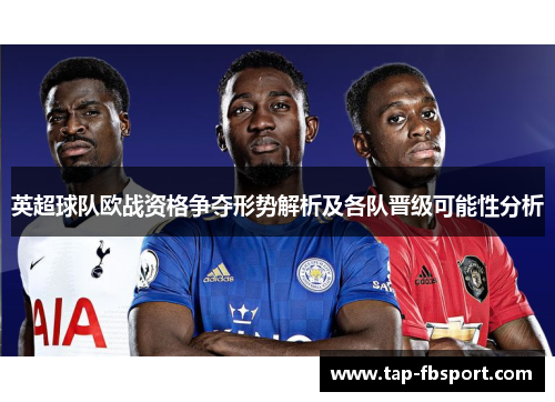 英超球队欧战资格争夺形势解析及各队晋级可能性分析