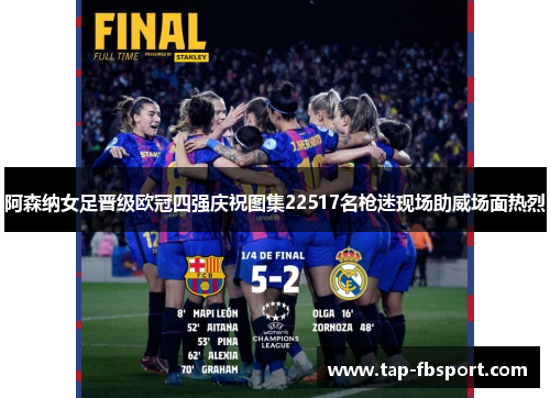 阿森纳女足晋级欧冠四强庆祝图集22517名枪迷现场助威场面热烈