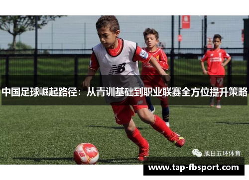 中国足球崛起路径：从青训基础到职业联赛全方位提升策略