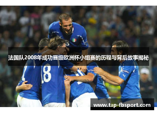 法国队2008年成功晋级欧洲杯小组赛的历程与背后故事揭秘