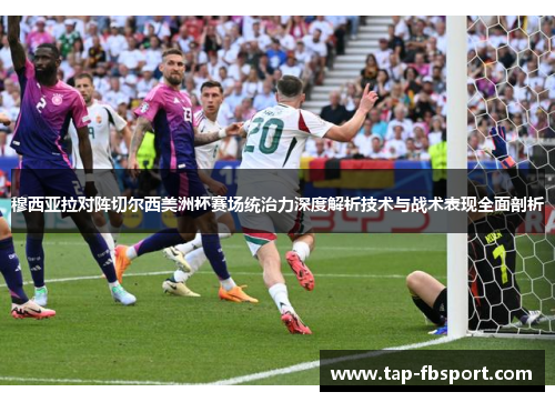 穆西亚拉对阵切尔西美洲杯赛场统治力深度解析技术与战术表现全面剖析