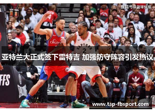 亚特兰大正式签下雷特吉 加强防守阵容引发热议