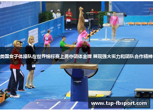美国女子体操队在世界锦标赛上勇夺团体金牌 展现强大实力和团队合作精神 美国女子体操队在世界锦标赛上勇夺团体金牌 展现强大实力和团队合作精神